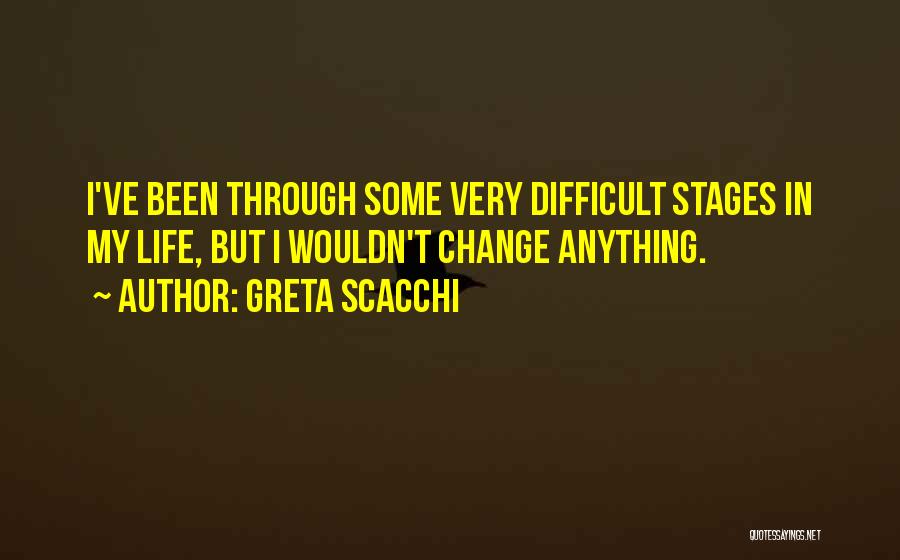 Wouldn't Change My Life Quotes By Greta Scacchi