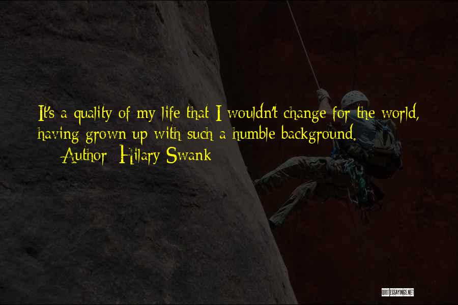 Wouldn't Change My Life Quotes By Hilary Swank