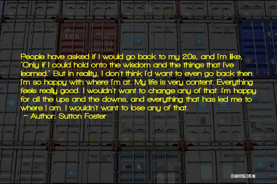 Wouldn't Change My Life Quotes By Sutton Foster