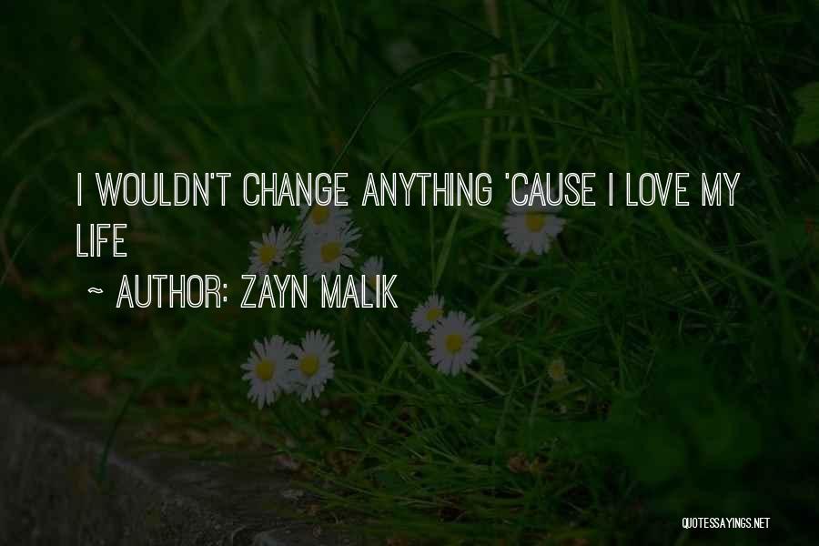 Wouldn't Change My Life Quotes By Zayn Malik