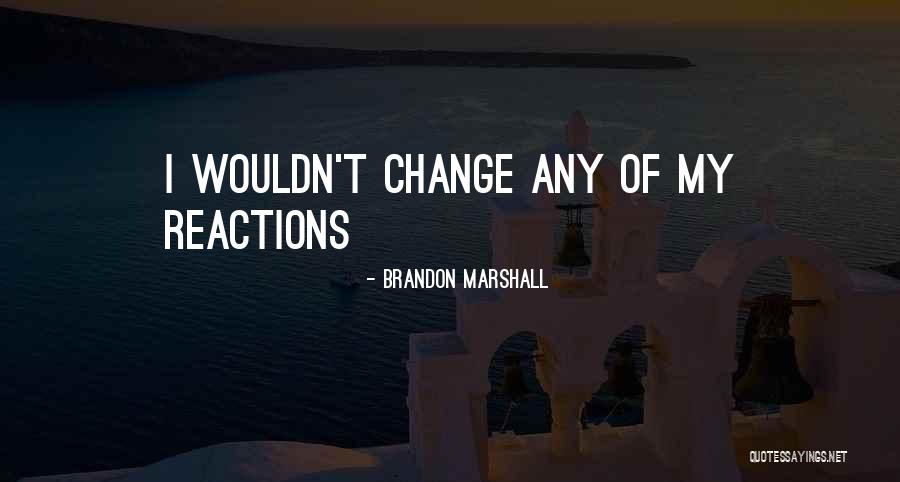 Wouldn't Change The Past Quotes By Brandon Marshall Wouldn't Change The Past Quotes By Brandon Marshall