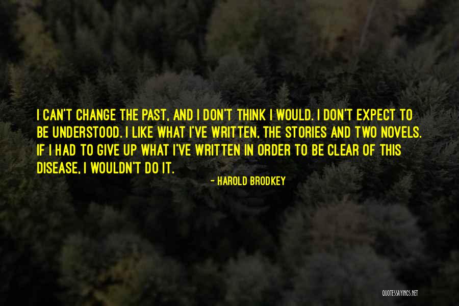 Wouldn't Change The Past Quotes By Harold Brodkey Wouldn't Change The Past Quotes By Harold Brodkey