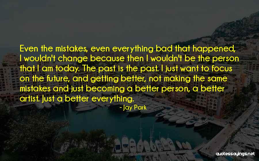 Wouldn't Change The Past Quotes By Jay Park Wouldn't Change The Past Quotes By Jay Park