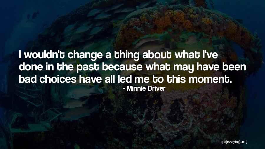 Wouldn't Change The Past Quotes By Minnie Driver Wouldn't Change The Past Quotes By Minnie Driver