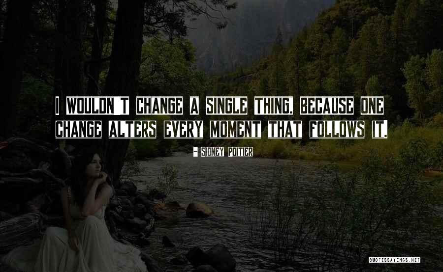 Wouldn't Change The Past Quotes By Sidney Poitier Wouldn't Change The Past Quotes By Sidney Poitier