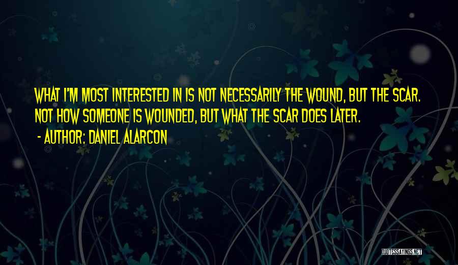 Wound Scar Quotes By Daniel Alarcon