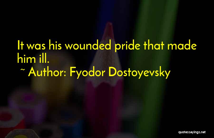 Wounded Pride Quotes By Fyodor Dostoyevsky