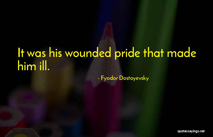 Wounded Pride Quotes By Fyodor Dostoyevsky