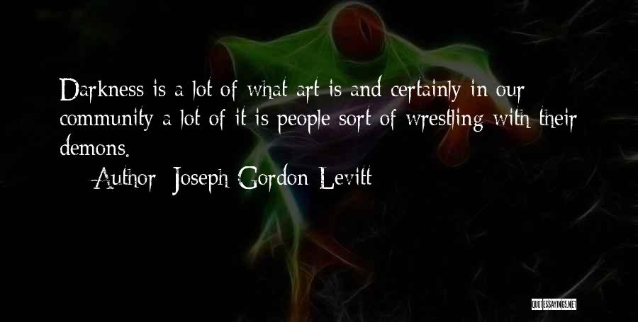 Wrestling With Demons Quotes By Joseph Gordon-Levitt