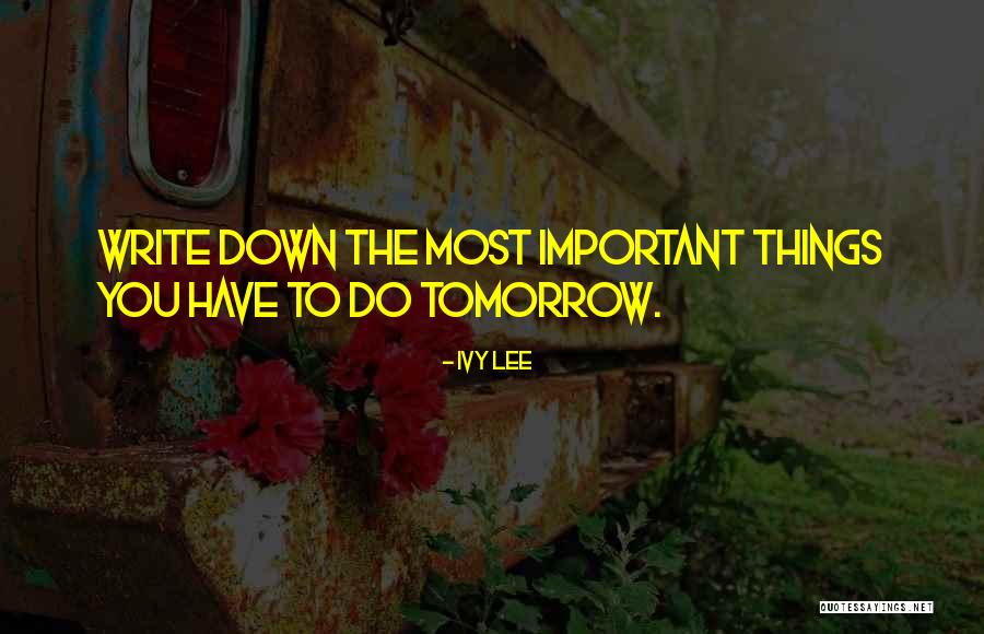 Write Things Down Quotes By Ivy Lee Write Things Down Quotes By Ivy Lee