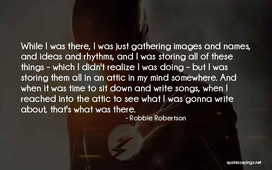 Write Things Down Quotes By Robbie Robertson Write Things Down Quotes By Robbie Robertson