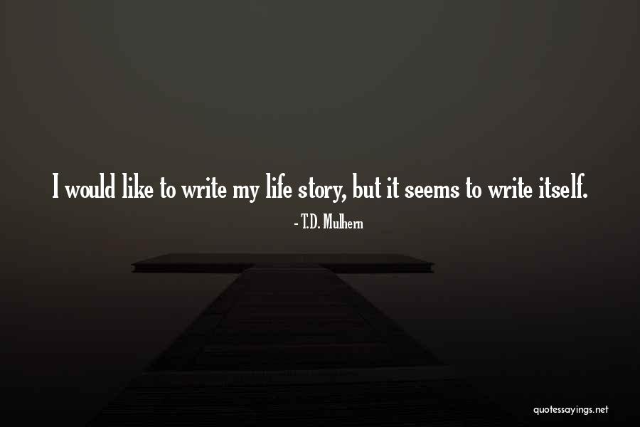 Write Your Own Life Story Quotes By T.D. Mulhern Write Your Own Life Story Quotes By T.D. Mulhern