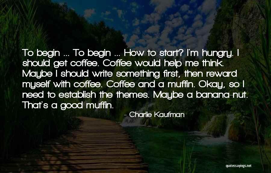 Writing And Coffee Quotes By Charlie Kaufman Writing And Coffee Quotes By Charlie Kaufman