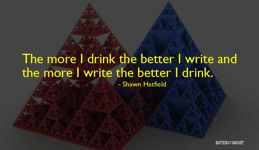 Writing And Drinking Quotes By Shawn Hatfield Writing And Drinking Quotes By Shawn Hatfield