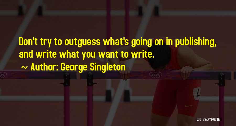 Writing And Publishing Quotes By George Singleton