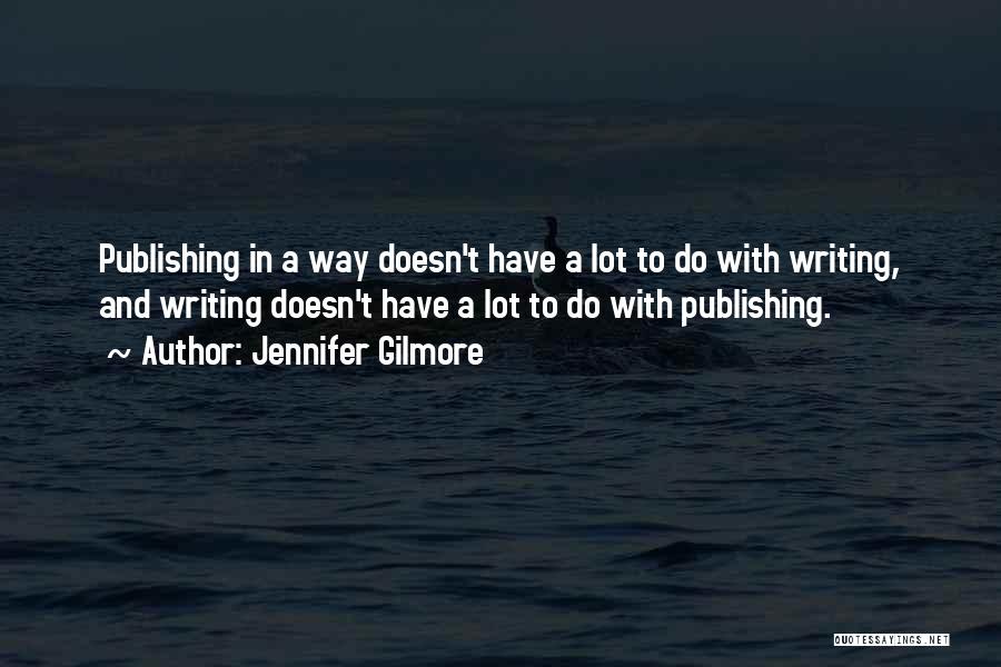 Writing And Publishing Quotes By Jennifer Gilmore