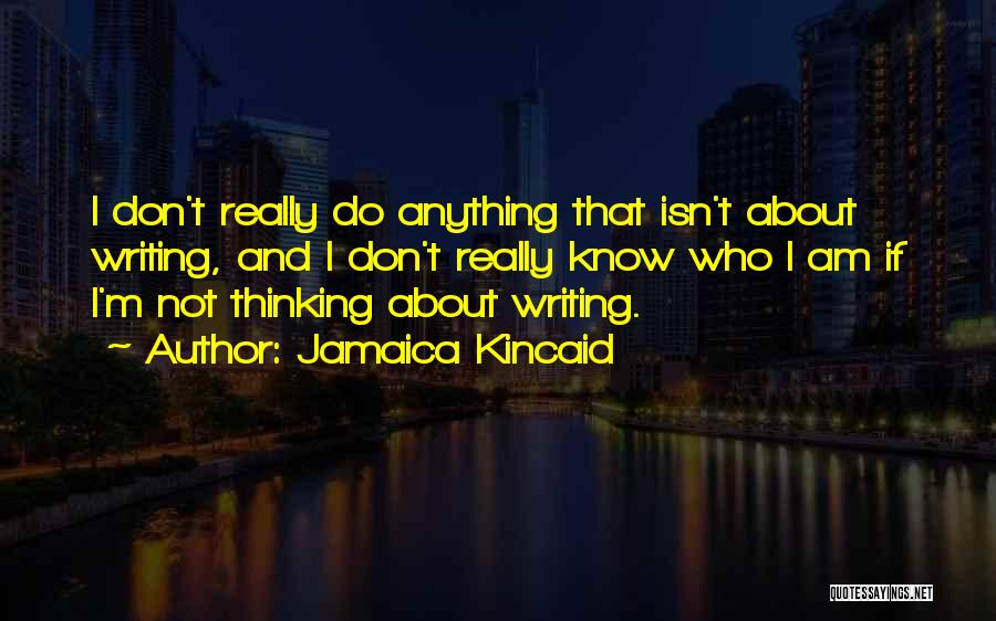 Writing And Thinking Quotes By Jamaica Kincaid