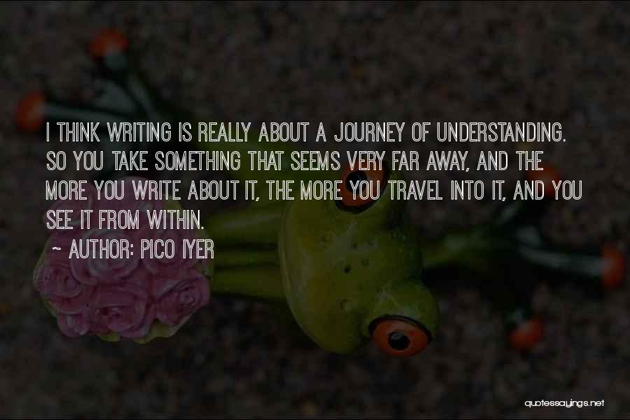 Writing And Travel Quotes By Pico Iyer