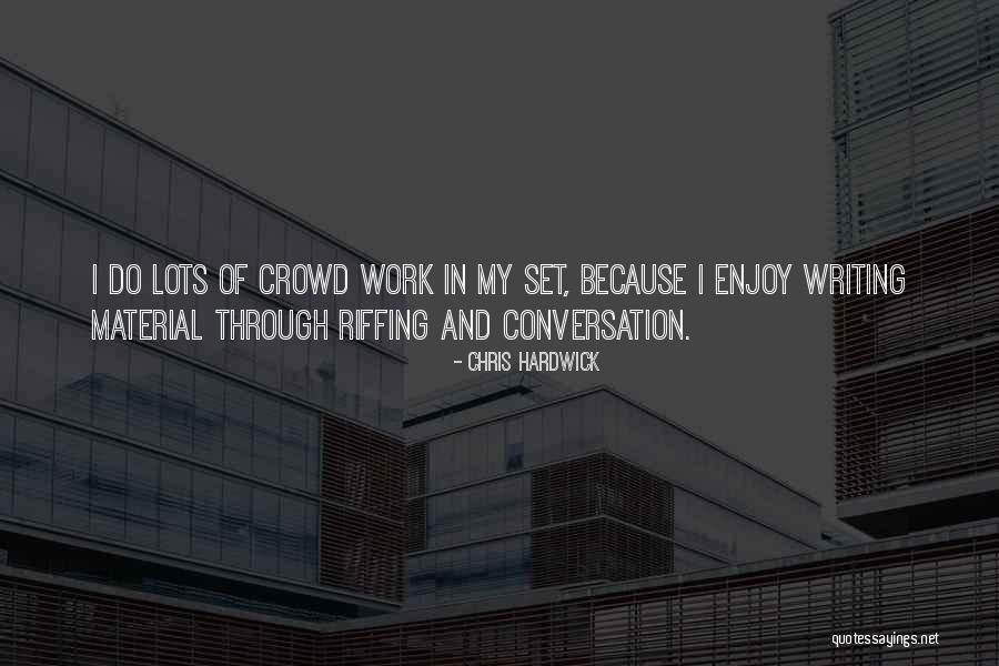 Writing And Work Quotes By Chris Hardwick Writing And Work Quotes By Chris Hardwick