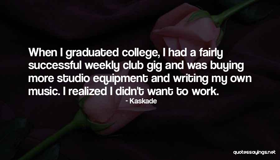 Writing And Work Quotes By Kaskade Writing And Work Quotes By Kaskade