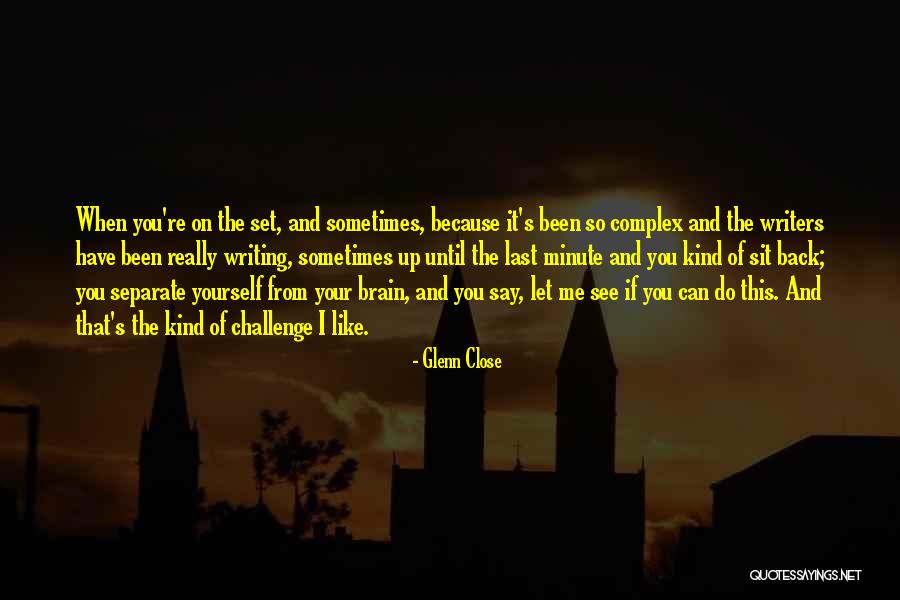 Writing Challenges Quotes By Glenn Close Writing Challenges Quotes By Glenn Close