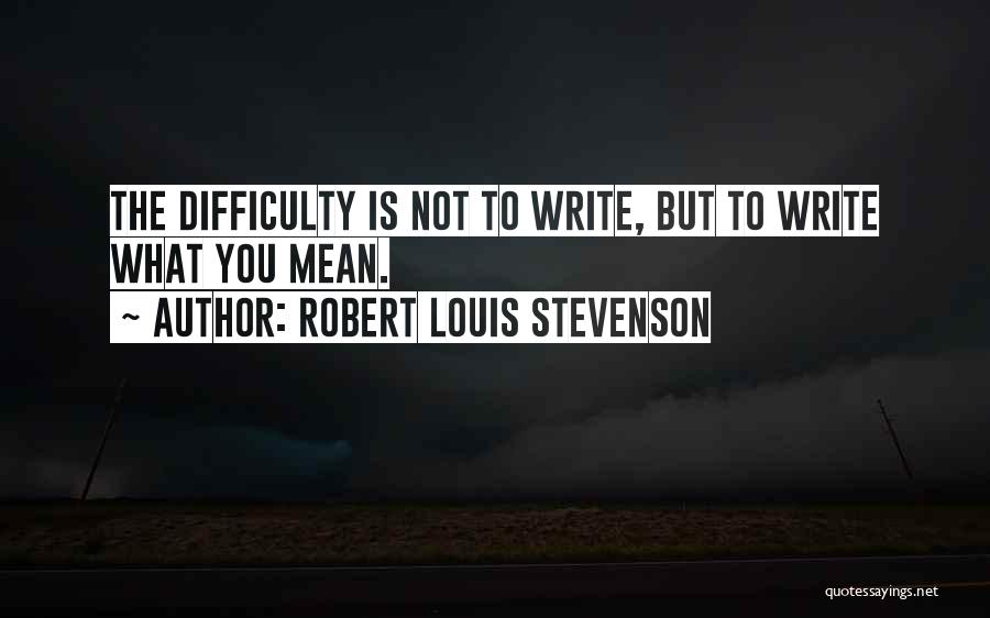 Writing Difficulty Quotes By Robert Louis Stevenson