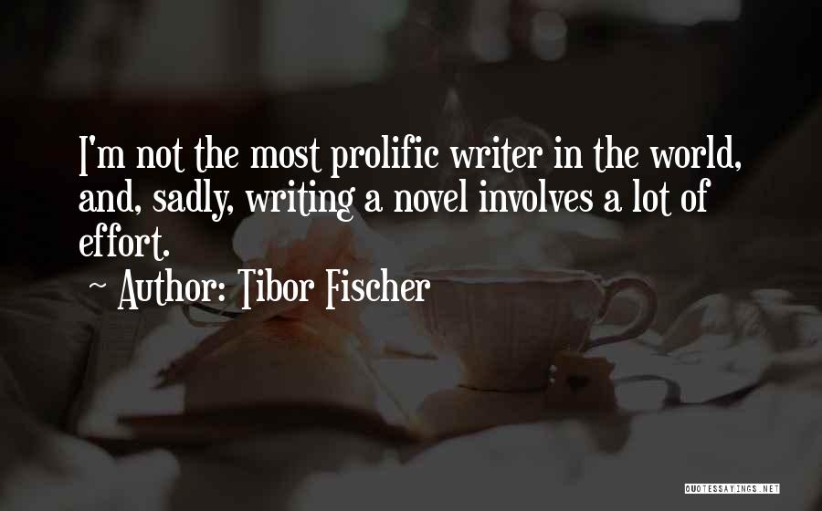 Writing Effort Quotes By Tibor Fischer