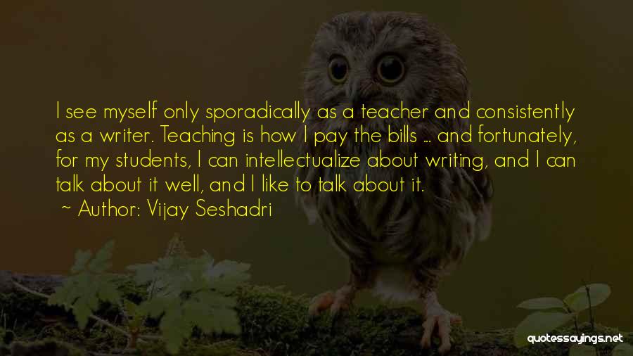 Writing For Students Quotes By Vijay Seshadri