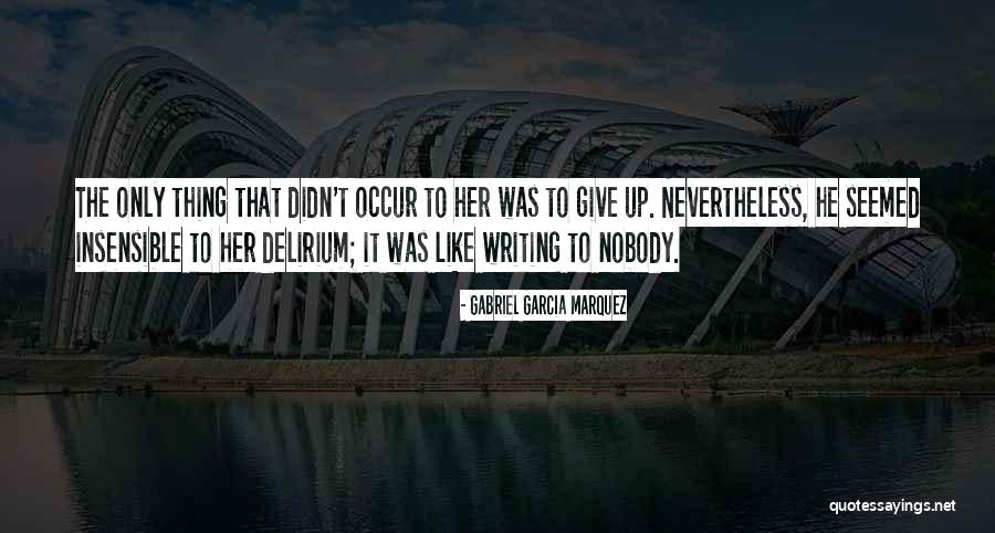 Writing Gabriel Garcia Marquez Quotes By Gabriel Garcia Marquez Writing Gabriel Garcia Marquez Quotes By Gabriel Garcia Marquez