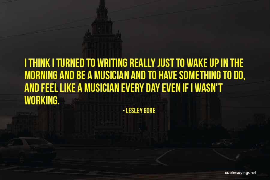Writing In The Morning Quotes By Lesley Gore Writing In The Morning Quotes By Lesley Gore