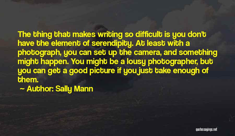 Writing Is Difficult Quotes By Sally Mann
