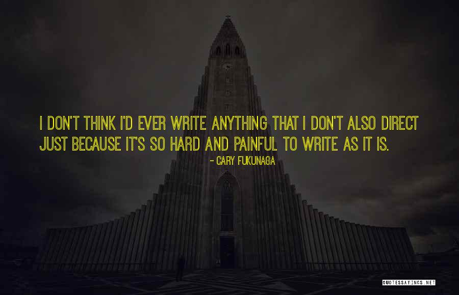 Writing Is Painful Quotes By Cary Fukunaga