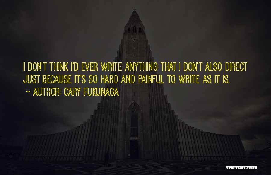 Writing Is Thinking Quotes By Cary Fukunaga