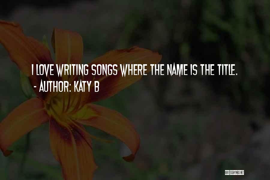 Writing Love Songs Quotes By Katy B
