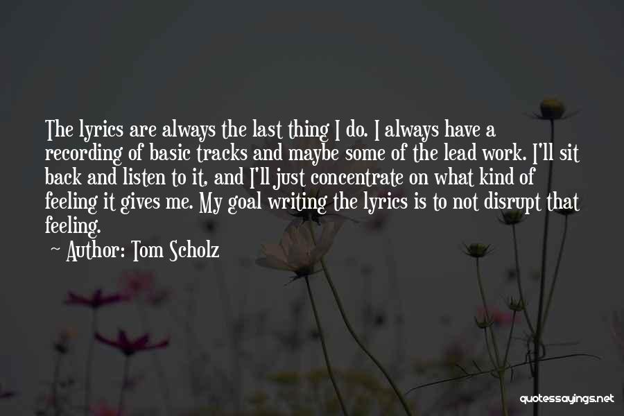 Writing Lyrics Quotes By Tom Scholz