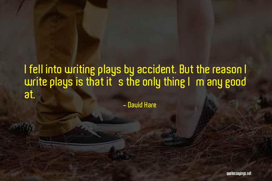 Writing Plays Quotes By David Hare