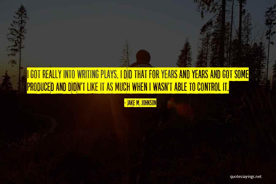 Writing Plays Quotes By Jake M. Johnson Writing Plays Quotes By Jake M. Johnson