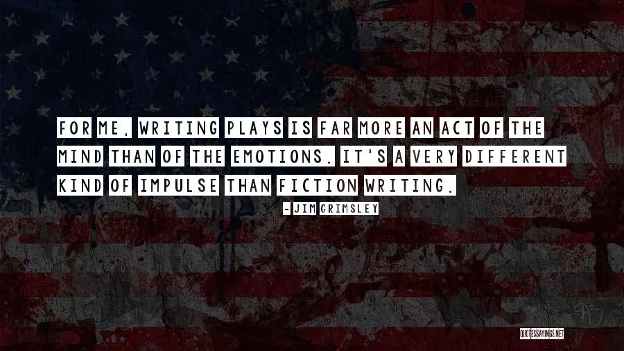 Writing Plays Quotes By Jim Grimsley Writing Plays Quotes By Jim Grimsley