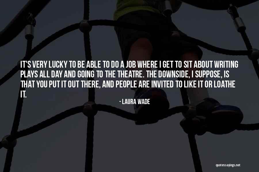 Writing Plays Quotes By Laura Wade Writing Plays Quotes By Laura Wade