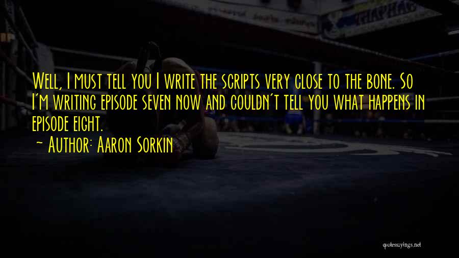 Writing Scripts Quotes By Aaron Sorkin