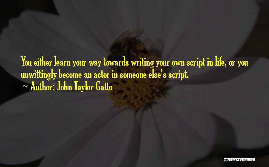 Writing Scripts Quotes By John Taylor Gatto