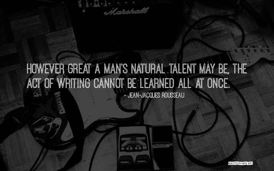 Writing Talent Quotes By Jean-Jacques Rousseau Writing Talent Quotes By Jean-Jacques Rousseau