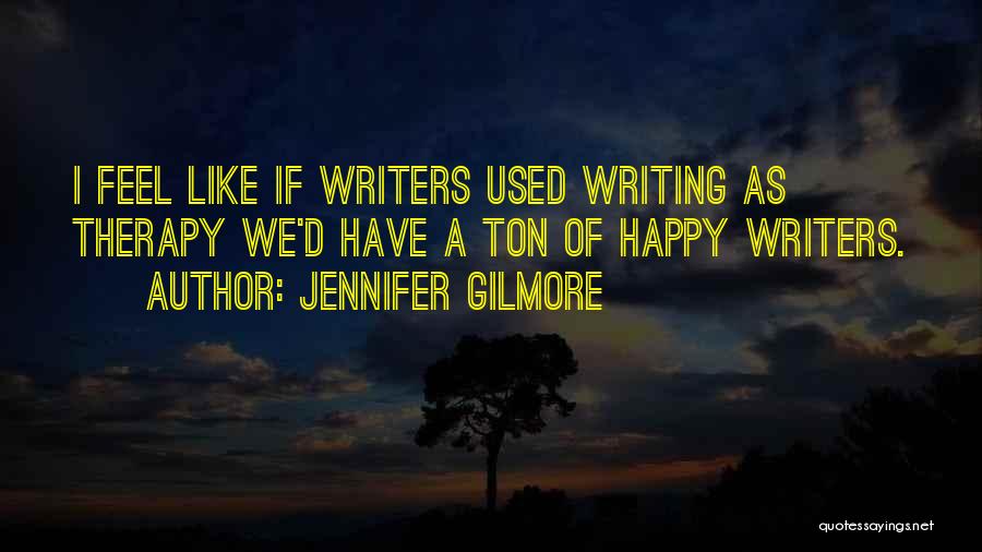 Writing Therapy Quotes By Jennifer Gilmore