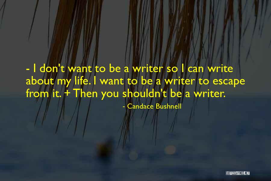 Writing To Escape Quotes By Candace Bushnell Writing To Escape Quotes By Candace Bushnell