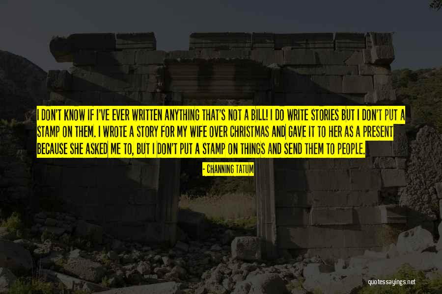 Written And Wrote Quotes By Channing Tatum Written And Wrote Quotes By Channing Tatum