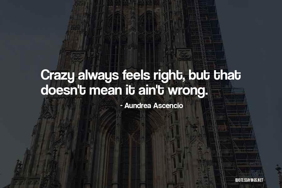 Wrong But Feels Right Quotes By Aundrea Ascencio Wrong But Feels Right Quotes By Aundrea Ascencio