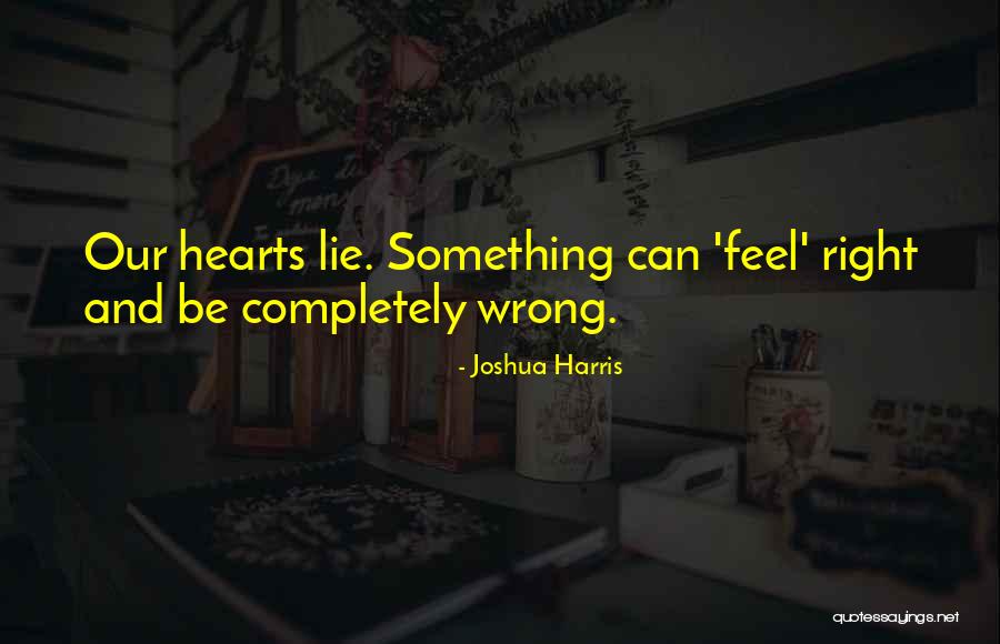 Wrong But Feels Right Quotes By Joshua Harris Wrong But Feels Right Quotes By Joshua Harris