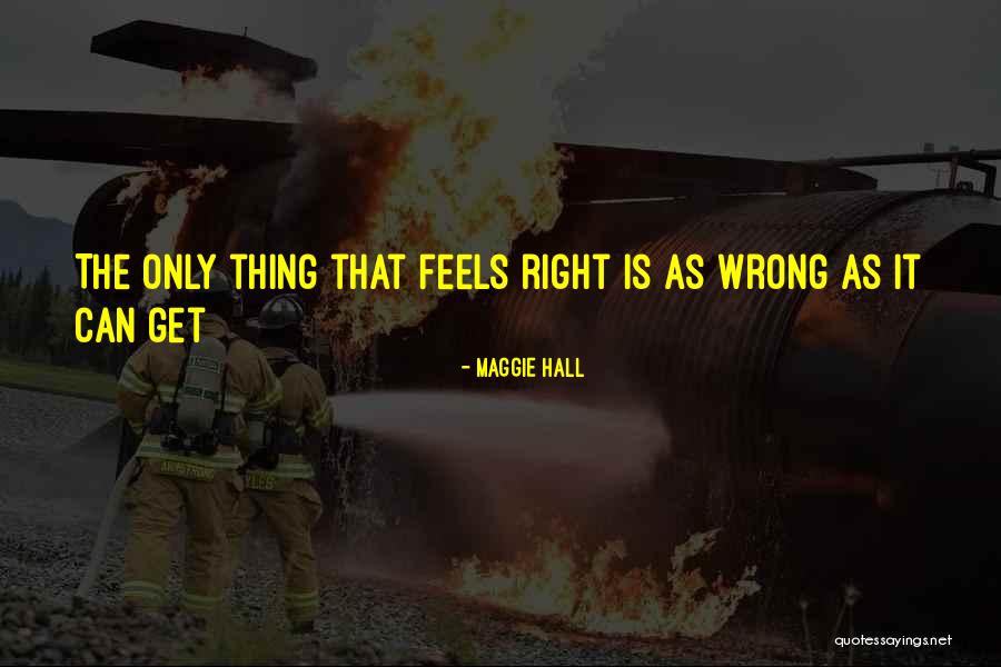 Wrong But Feels Right Quotes By Maggie Hall Wrong But Feels Right Quotes By Maggie Hall