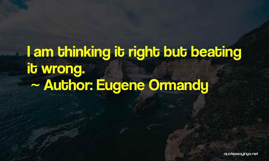 Wrong But Funny Quotes By Eugene Ormandy