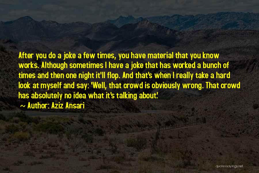 Wrong Crowd Quotes By Aziz Ansari